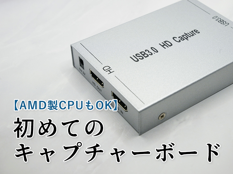 初めてのキャプチャーボードで試してみた【AMD製CPUもOK】